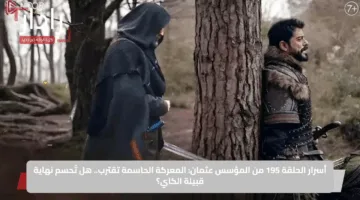 أسرار الحلقة 195 من المؤسس عثمان: المعركة الحاسمة تقترب.. هل تُحسم نهاية قبيلة الكاي؟
