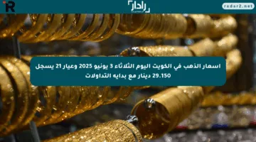 أسعار الذهب في الكويت اليوم الثلاثاء 3 يونيو 2025 وعيار 21 يسجل 29.150 دينار مع بداية التداولات