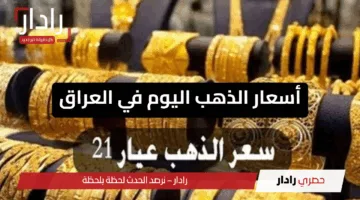 “تحركات مفاجئة”أسعار الذهب اليوم في العراق عيار 21 بمحلات الصاغة الأربعاء 11 يونيو 2025