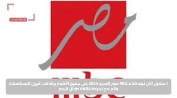 استقبل الآن تردد قناة MBC مصر الجديد 2025 على جميع الأقمار وشاهد أقوى المسلسلات والبرامج بجودة فائقة طوال اليوم