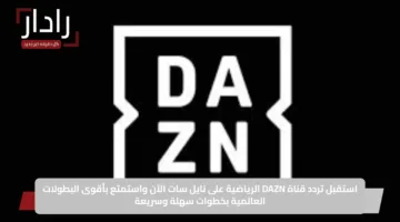 استقبل تردد قناة DAZN الرياضية على نايل سات الآن واستمتع بأقوى البطولات العالمية بخطوات سهلة وسريعة