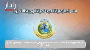 اسمك موجود؟ كشف جديد بأسماء المشمولين في الرعاية الاجتماعية بالعراق – دعم ينتظرك الآن