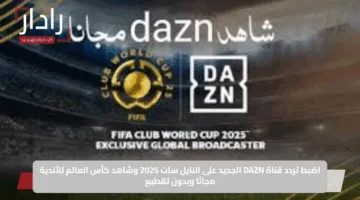 اضبط تردد قناة DAZN الجديد على النايل سات 2025 وشاهد كأس العالم للأندية مجانًا وبدون تقطيع