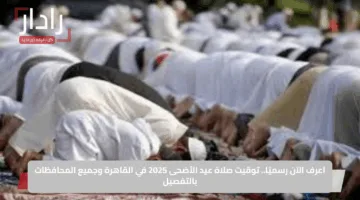 اعرف الآن رسميًا.. توقيت صلاة عيد الأضحى 2025 في القاهرة وجميع المحافظات بالتفصيل