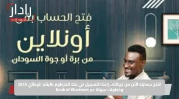 افتح حسابك الآن من جوالك.. رابط التسجيل في بنك الخرطوم بالرقم الوطني 2025 وخطوات سهلة عبر Bank of Khartoum