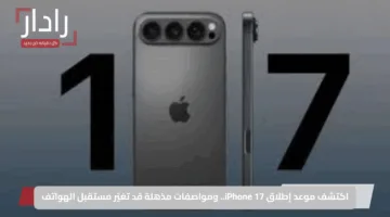 اكتشف موعد إطلاق iPhone 17.. ومواصفات مذهلة قد تغيّر مستقبل الهواتف