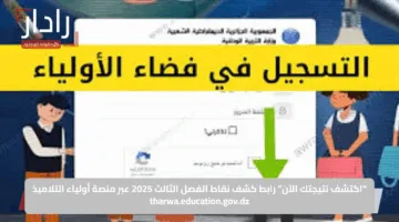 “اكتشف نتيجتك الآن”.. رابط كشف نقاط الفصل الثالث 2025 عبر منصة أولياء التلاميذ tharwa.education.gov.dz