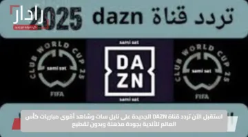 استقبل الآن تردد قناة DAZN الجديدة على نايل سات وشاهد أقوى مباريات كأس العالم للأندية بجودة مذهلة وبدون تقطيع