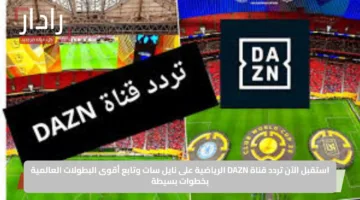 استقبل الآن تردد قناة DAZN الرياضية على نايل سات وتابع أقوى البطولات العالمية بخطوات بسيطة