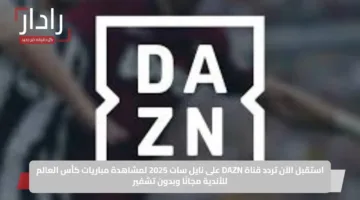 استقبل الآن تردد قناة DAZN على نايل سات 2025 لمشاهدة مباريات كأس العالم للأندية مجانًا وبدون تشفير