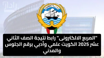 “المربع الالكترونى” رابط نتيجة الصف الثاني عشر 2025 الكويت علمي وأدبي برقم الجلوس والمدني