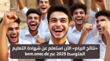 «نتائج البيام» الآن استعلم عن شهادة التعليم المتوسط 2025 عبر bem.onec.dz