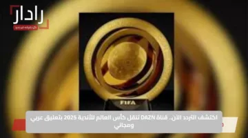 اكتشف التردد الآن.. قناة DAZN تنقل كأس العالم للأندية 2025 بتعليق عربي ومجاني
