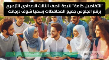 “التفاصيل كامة” نتيجة الصف الثالث الاعدادي الأزهري برقم الجلوس 2025 جميع المحافظات رسميا شوف درجاتك