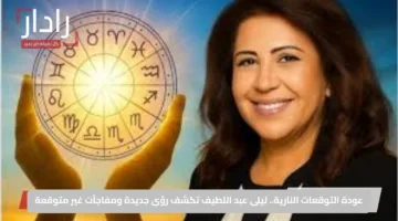 عودة التوقعات النارية.. ليلى عبد اللطيف تكشف رؤى جديدة ومفاجآت غير متوقعة