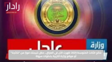 نتائج الثالث المتوسط 2025 ظهرت الآن في العراق.. حمّل نتيجتك فورًا من “نتائجنا” أو موقع وزارة التربية بخطوات سهلة