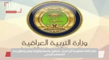 نتائج الثالث المتوسط تُثير الجدل.. شكاوى واسعة والوزارة توضح وتطلق رابط الاستعلام الرسمي