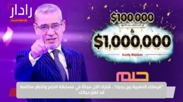 “فرصتك الذهبية بين يديك”.. شارك الآن مجانًا في مسابقة الحلم وانتظر مكالمة قد تغيّر حياتك