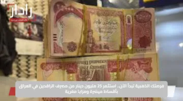 فرصتك الذهبية تبدأ الآن.. استثمر 25 مليون دينار من مصرف الرافدين في العراق بأقساط ميسّرة ومزايا مغرية
