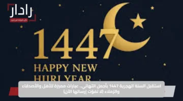 استقبل السنة الهجرية 1447 بأجمل التهاني.. عبارات مميزة للأهل والأصدقاء والزملاء (لا تفوّت إرسالها الآن)