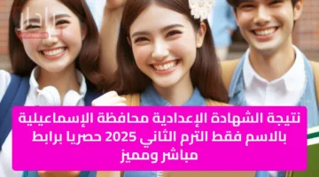 نتيجة الشهادة الإعدادية محافظة الإسماعيلية بالاسم فقط الترم الثاني 2025 حصريا برابط مباشر ومميز