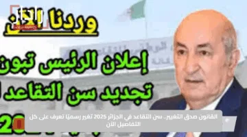 القانون صدق التغيير.. سن التقاعد في الجزائر 2025 تغير رسميًا تعرف على كل التفاصيل الآن