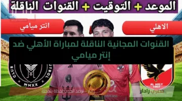 «اتفرج من البيت» القنوات المجانية الناقلة لمباراة الأهلي ضد إنتر ميامي في مونديال الأندية 2025 الأحد 15 يونيو