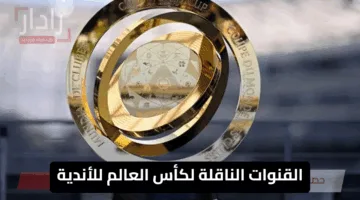 “اتفرج علي المونديال من بيتك” القنوات الناقلة لكأس العالم للأندية 2025 وتردداتها لمتابعة المباريات بأعلي جودة