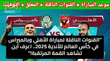 “القنوات الناقلة لمباراة الأهلي وبالميراس في كأس العالم للأندية 2025.. اعرف أين تشاهد القمة المرتقبة!”
