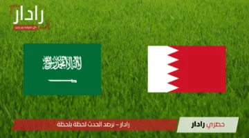 انطلاق مجريات المباراة الآن.. القنوات الناقلة لمباراة البحرين ضد السعودية وتاريخ مواجهات منتخبي كرة القدم
