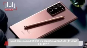 الهاتف اللي قلب الموازين.. سامسونج نوت 20 ألترا نازل بتقنيات خارقة هتخلي السوق يولع