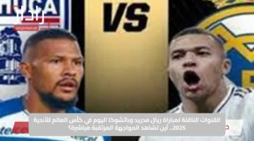 القنوات الناقلة لمباراة ريال مدريد وباتشوكا اليوم في كأس العالم للأندية 2025.. أين تشاهد المواجهة المرتقبة مباشرة؟