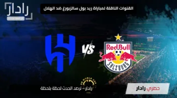 ما هي القنوات الناقلة لمباراة الهلال وريد بول سالزبورج اليوم ومعلق المباراة في كأس العالم للأندية 2025