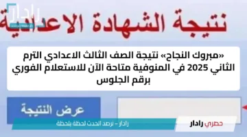 «مبروك النجاح» نتيجة الصف الثالث الاعدادي الترم الثاني 2025 في المنوفية متاحة الآن للاستعلام الفوري برقم الجلوس