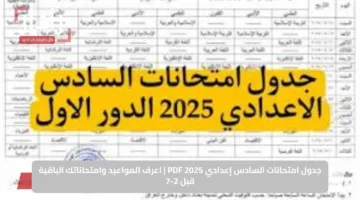 جدول امتحانات السادس إعدادي 2025 PDF | اعرف المواعيد وامتحاناتك الباقية قبل 2-7