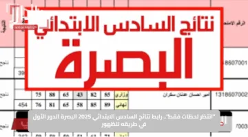 “انتظر لحظات فقط”.. رابط نتائج السادس الابتدائي 2025 البصرة الدور الأول في طريقه للظهور