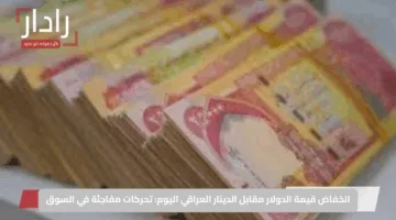 انخفاض قيمة الدولار مقابل الدينار العراقي اليوم: تحركات مفاجئة في السوق