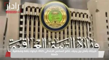 نتيجتك بأمان بين يديك.. نتائج السادس الابتدائي 2025 كركوك بثقة وشفافية كاملة