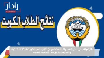 بالرقم المدني.. طريقة سهلة للاستعلام عن نتائج طلاب الكويت 2025 الابتدائية والمتوسطة عبر results.moe.edu.kw