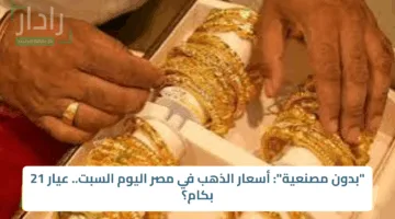 “بدون مصنعية”: أسعار الذهب في مصر اليوم السبت.. عيار 21 بكام؟