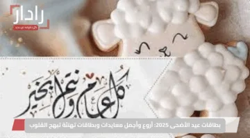بطاقات عيد الأضحى 2025: أروع وأجمل معايدات وبطاقات تهنئة تبهج القلوب