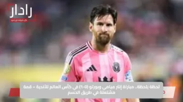 لحظة بلحظة.. مباراة إنتر ميامي وبورتو (0-1) في كأس العالم للأندية – قمة مشتعلة في طريق الحسم