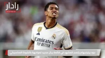 جود بيلينجهام يتصدر المشهد في قائمة ريال مدريد لمواجهة باتشوكا المكسيكي