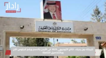 نتيجتك بين يديك.. نتائج التوجيهي 2025 في الأردن بالاسم ورقم الجلوس الآن وبالتفاصيل الكاملة