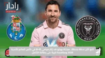 تابع الآن لحظة بلحظة.. مباراة بورتو ضد إنتر ميامي (0-0) في كأس العالم للأندية 2025 ومنافسة نارية على بطاقة التأهل