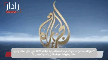 “تابع الحدث من مصدره”.. تردد قناة الجزيرة مباشر 2025 على نايل سات وعرب سات وطريقة ضبطه الآن بخطوات بسيطة