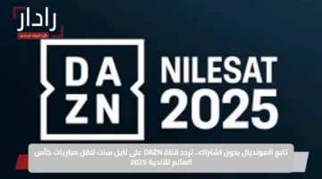 تابع المونديال بدون اشتراك.. تردد قناة DAZN على نايل سات لنقل مباريات كأس العالم للأندية 2025