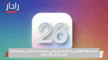 تحديث Apple Maps في iOS 26: تصميم زجاجي ساحر وذكاء اصطناعي يجعل التنقل أذكى من أي وقت مضى