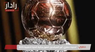 تحديث حصري: أبرز المرشحين للفوز بجائزة الكرة الذهبية 2025
