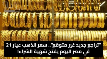 “تراجع جديد غير متوقع”.. سعر الذهب عيار 21 في مصر اليوم يفتح شهية الشراء!